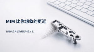 你可能每天都在使用MIM零件，却从未听说过它们。